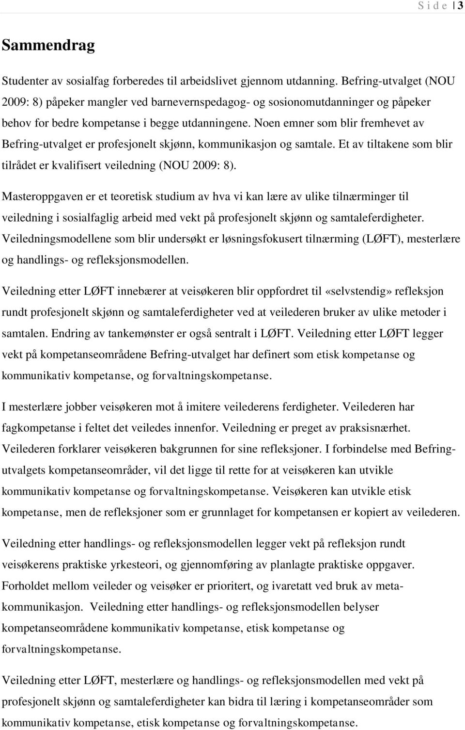 Noen emner som blir fremhevet av Befring-utvalget er profesjonelt skjønn, kommunikasjon og samtale. Et av tiltakene som blir tilrådet er kvalifisert veiledning (NOU 2009: 8).