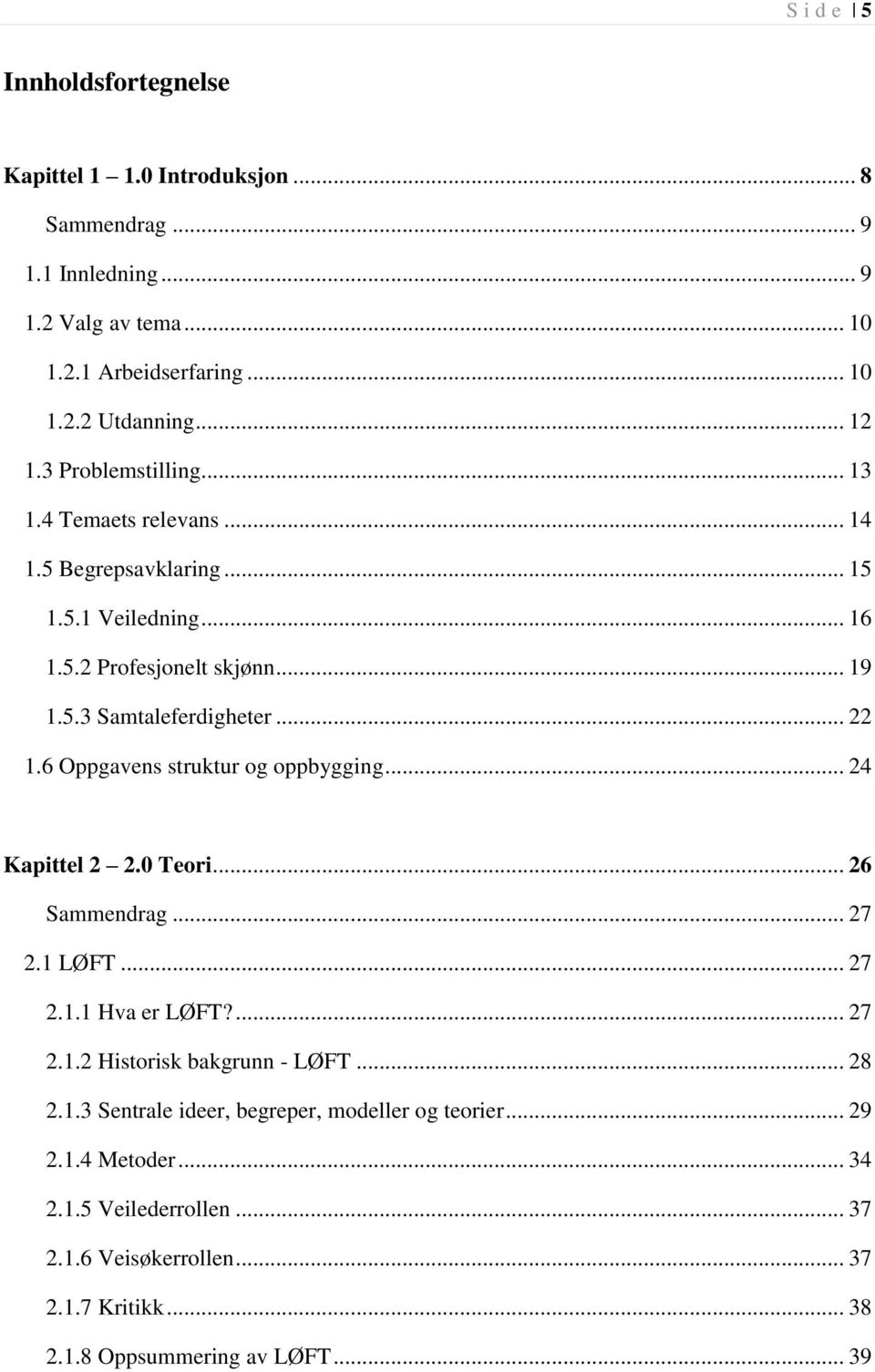 6 Oppgavens struktur og oppbygging... 24 Kapittel 2 2.0 Teori... 26 Sammendrag... 27 2.1 LØFT... 27 2.1.1 Hva er LØFT?... 27 2.1.2 Historisk bakgrunn - LØFT... 28 2.1.3 Sentrale ideer, begreper, modeller og teorier.