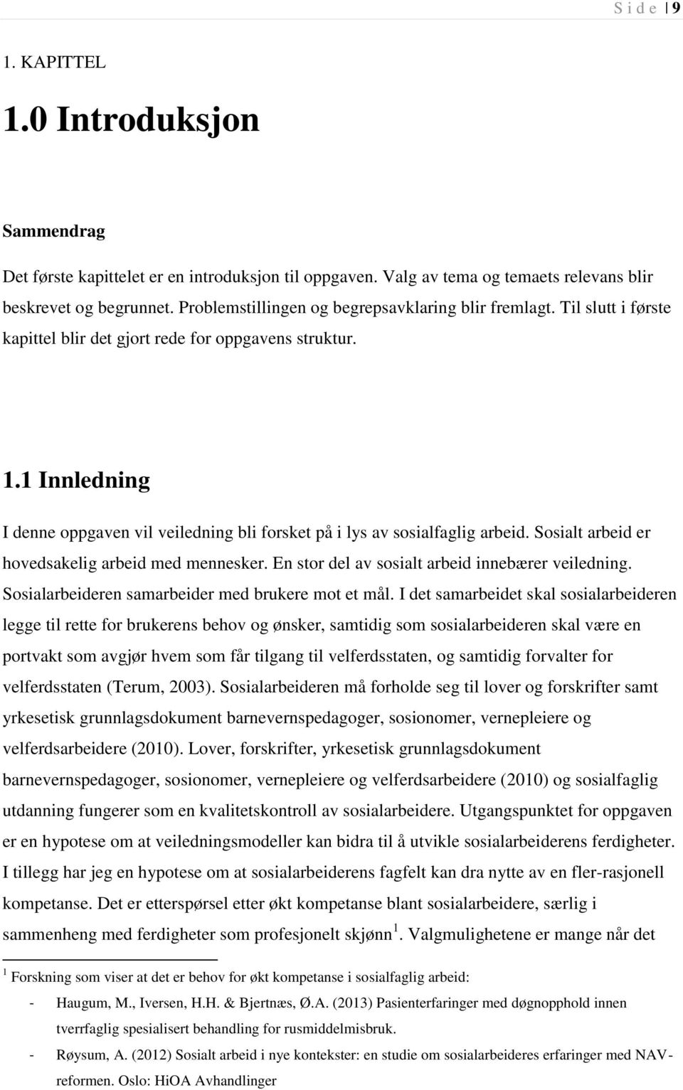 1 Innledning I denne oppgaven vil veiledning bli forsket på i lys av sosialfaglig arbeid. Sosialt arbeid er hovedsakelig arbeid med mennesker. En stor del av sosialt arbeid innebærer veiledning.