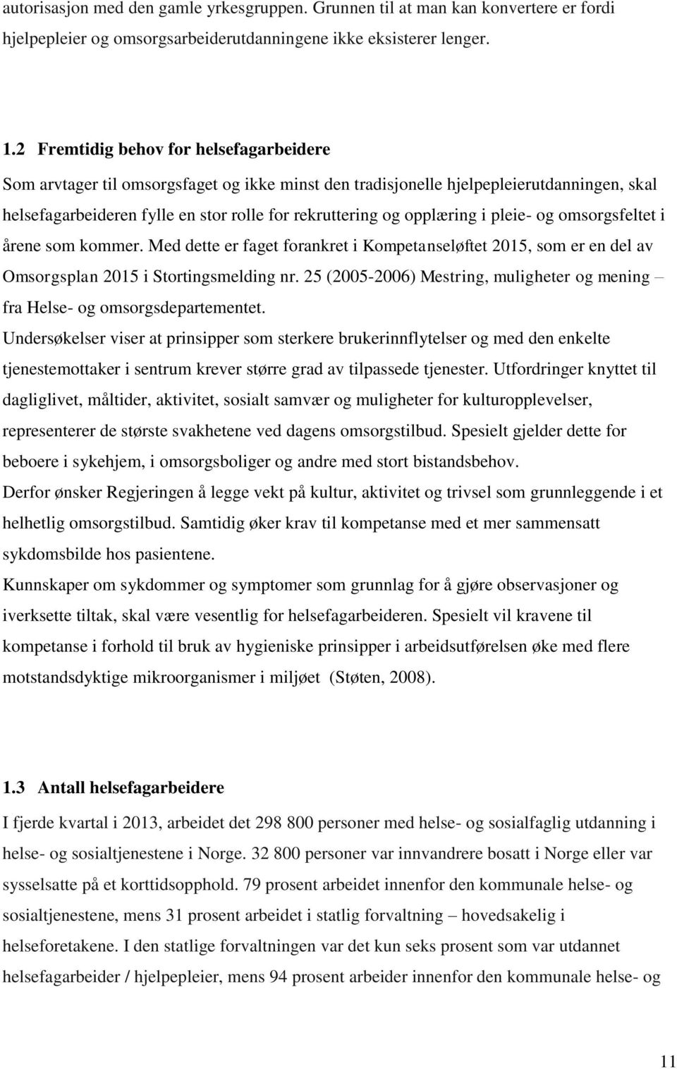 opplæring i pleie- og omsorgsfeltet i årene som kommer. Med dette er faget forankret i Kompetanseløftet 2015, som er en del av Omsorgsplan 2015 i Stortingsmelding nr.