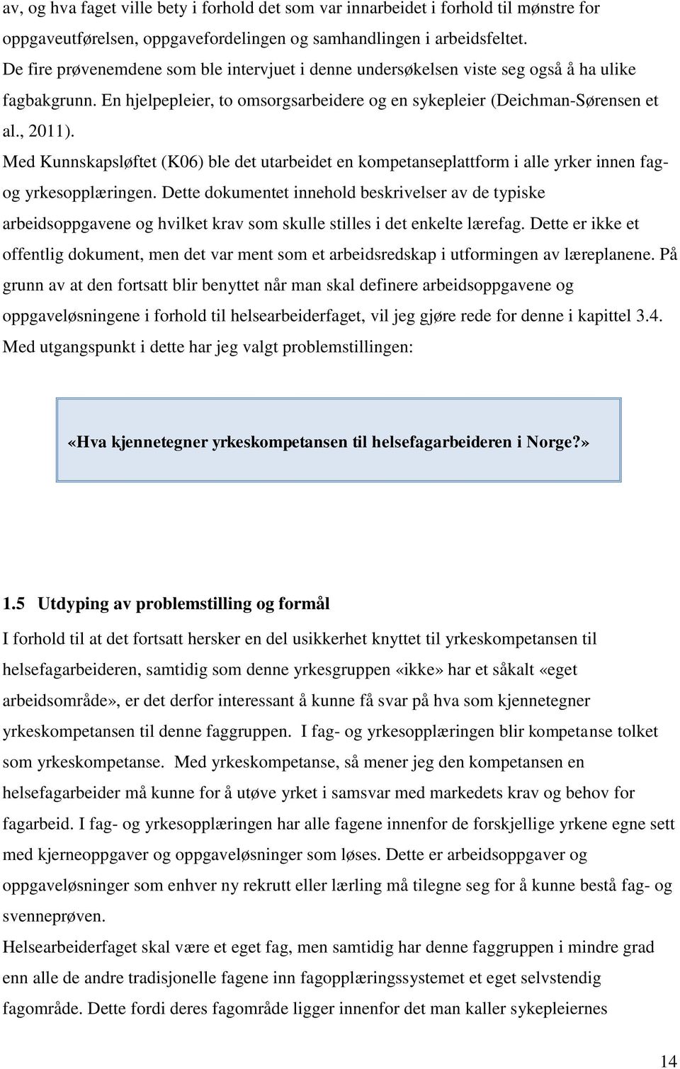 Med Kunnskapsløftet (K06) ble det utarbeidet en kompetanseplattform i alle yrker innen fagog yrkesopplæringen.