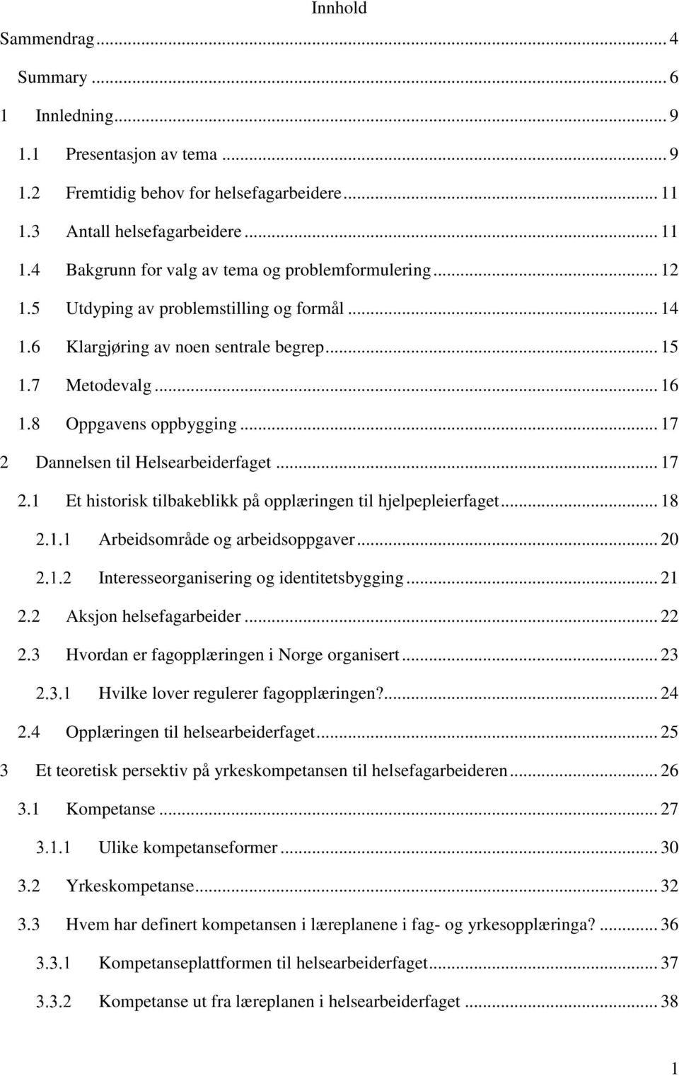 Dannelsen til Helsearbeiderfaget... 17 2.1 Et historisk tilbakeblikk på opplæringen til hjelpepleierfaget... 18 Arbeidsområde og arbeidsoppgaver... 20 Interesseorganisering og identitetsbygging... 21 2.