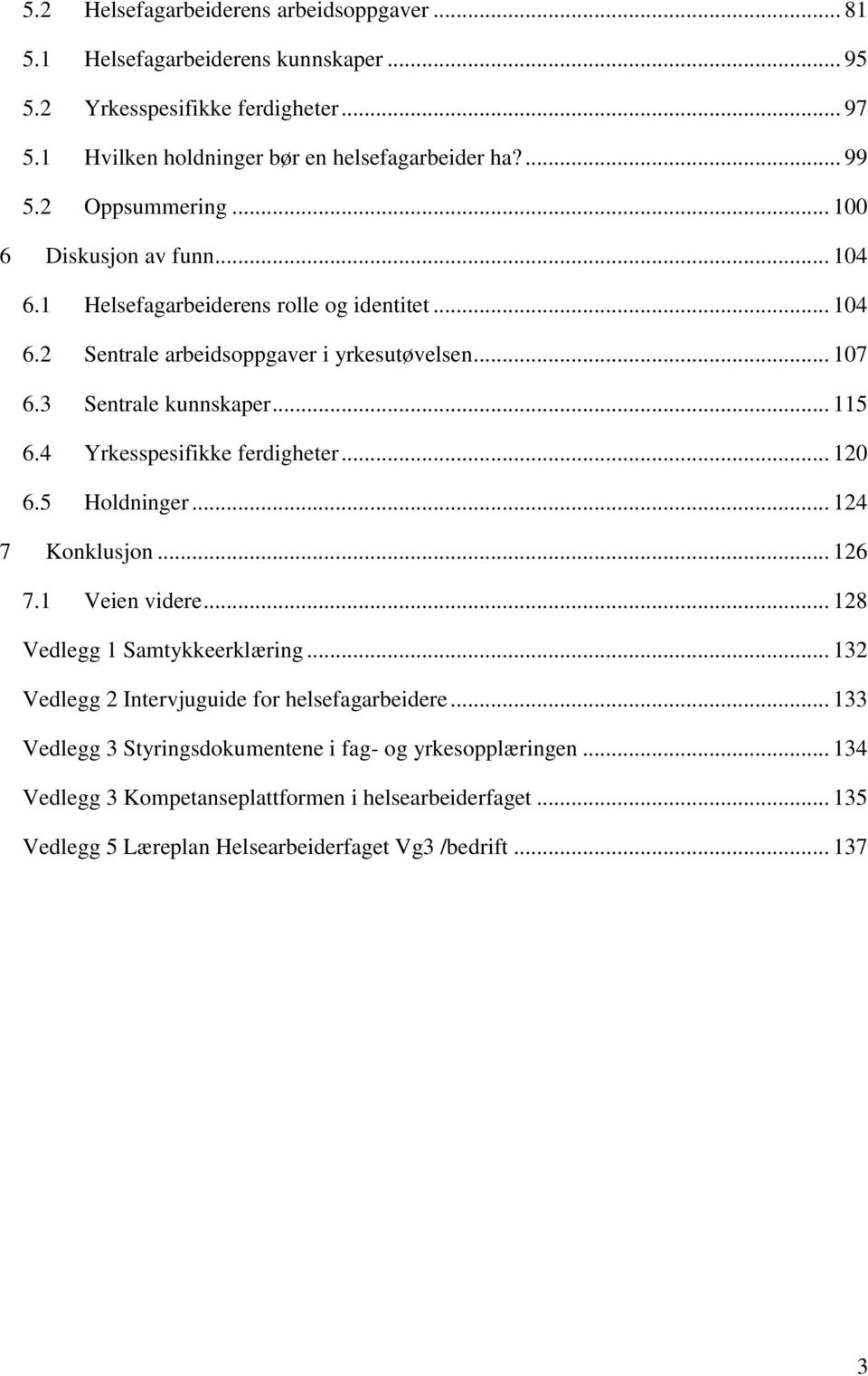 4 Yrkesspesifikke ferdigheter... 120 6.5 Holdninger... 124 7 Konklusjon... 126 7.1 Veien videre... 128 Vedlegg 1 Samtykkeerklæring... 132 Vedlegg 2 Intervjuguide for helsefagarbeidere.