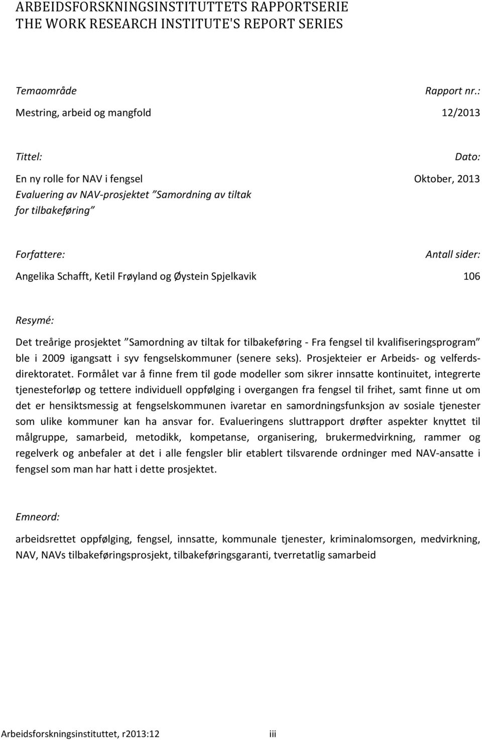 Schafft, Ketil Frøyland og Øystein Spjelkavik 106 Resymé: Det treårige prosjektet Samordning av tiltak for tilbakeføring - Fra fengsel til kvalifiseringsprogram ble i 2009 igangsatt i syv