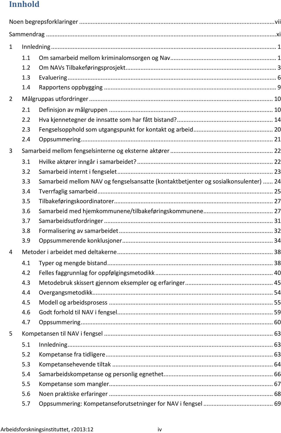 3 Fengselsopphold som utgangspunkt for kontakt og arbeid... 20 2.4 Oppsummering... 21 3 Samarbeid mellom fengselsinterne og eksterne aktører... 22 3.1 Hvilke aktører inngår i samarbeidet?... 22 3.2 Samarbeid internt i fengselet.