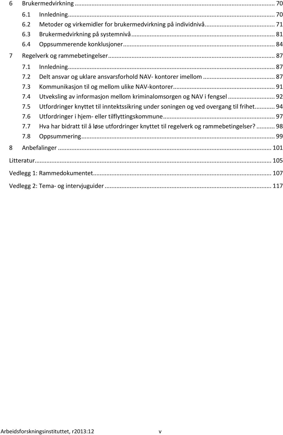 4 Utveksling av informasjon mellom kriminalomsorgen og NAV i fengsel... 92 7.5 Utfordringer knyttet til inntektssikring under soningen og ved overgang til frihet... 94 7.