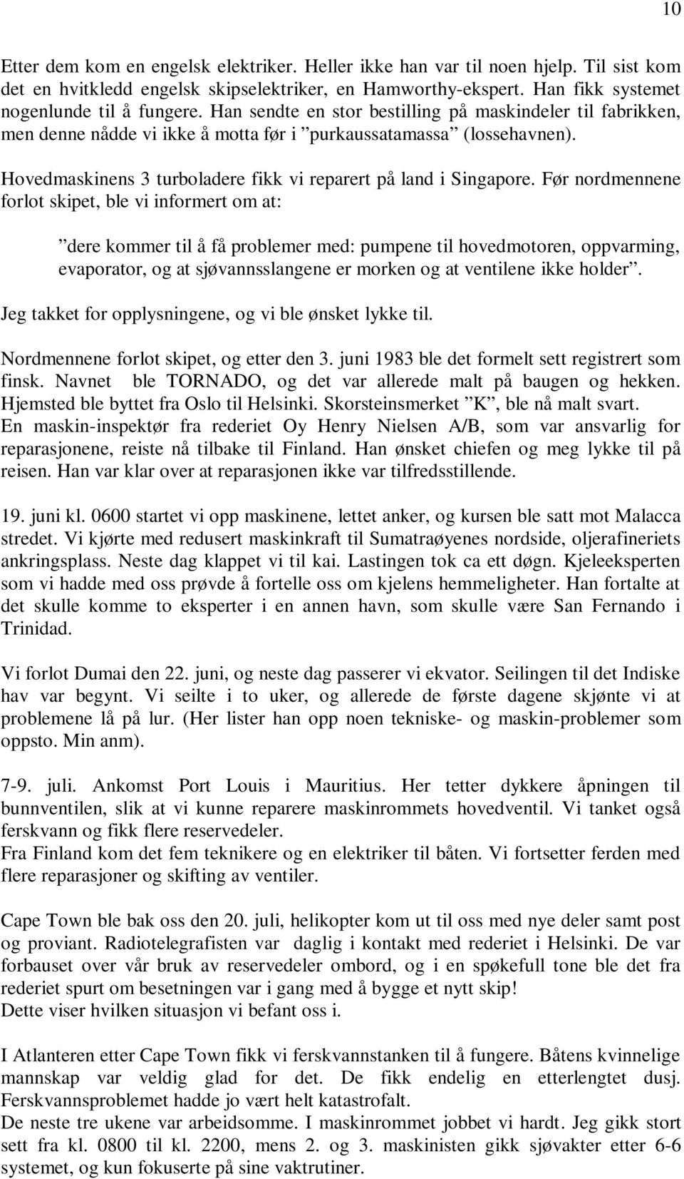 Før nordmennene forlot skipet, ble vi informert om at: dere kommer til å få problemer med: pumpene til hovedmotoren, oppvarming, evaporator, og at sjøvannsslangene er morken og at ventilene ikke