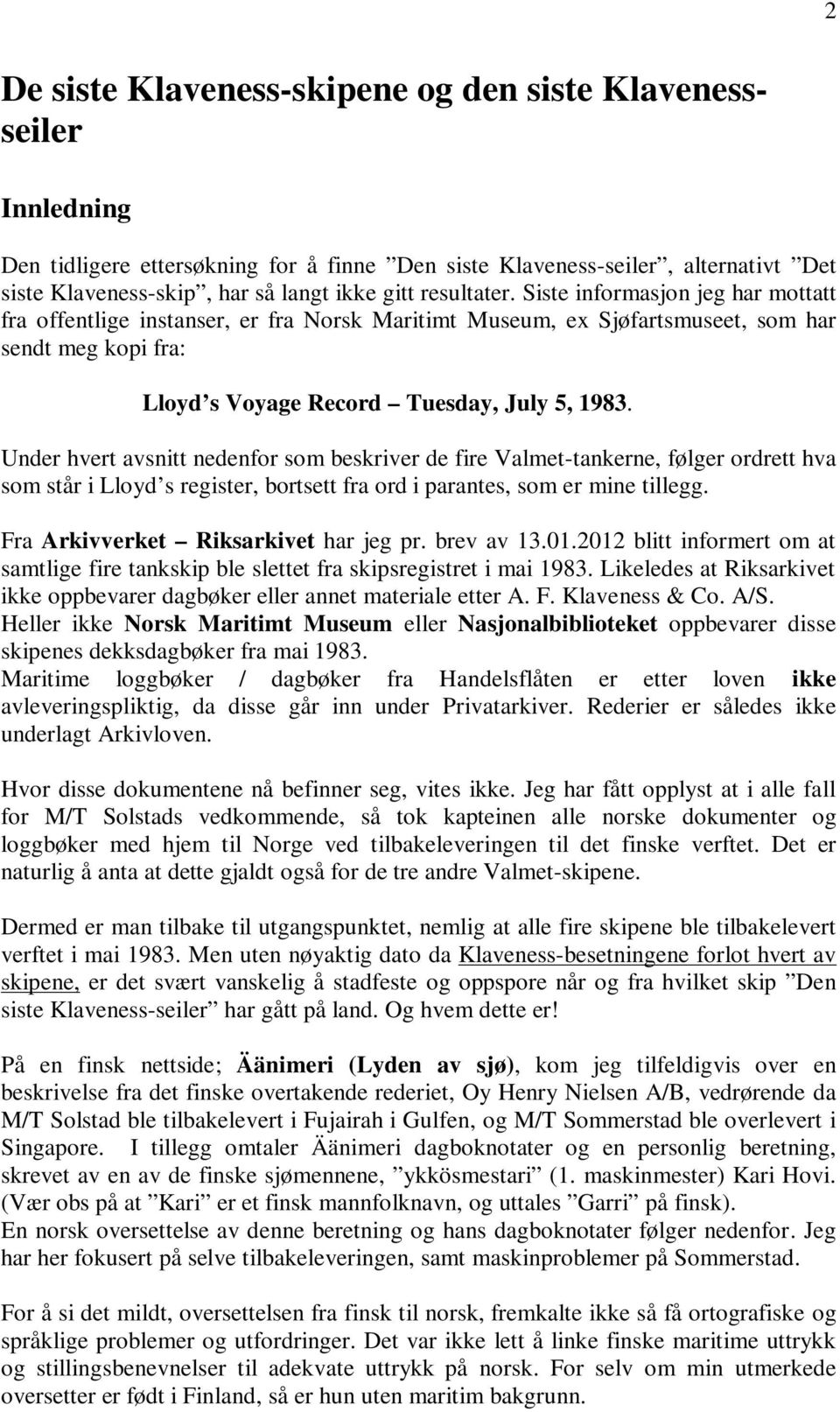 Under hvert avsnitt nedenfor som beskriver de fire Valmet-tankerne, følger ordrett hva som står i Lloyd s register, bortsett fra ord i parantes, som er mine tillegg.