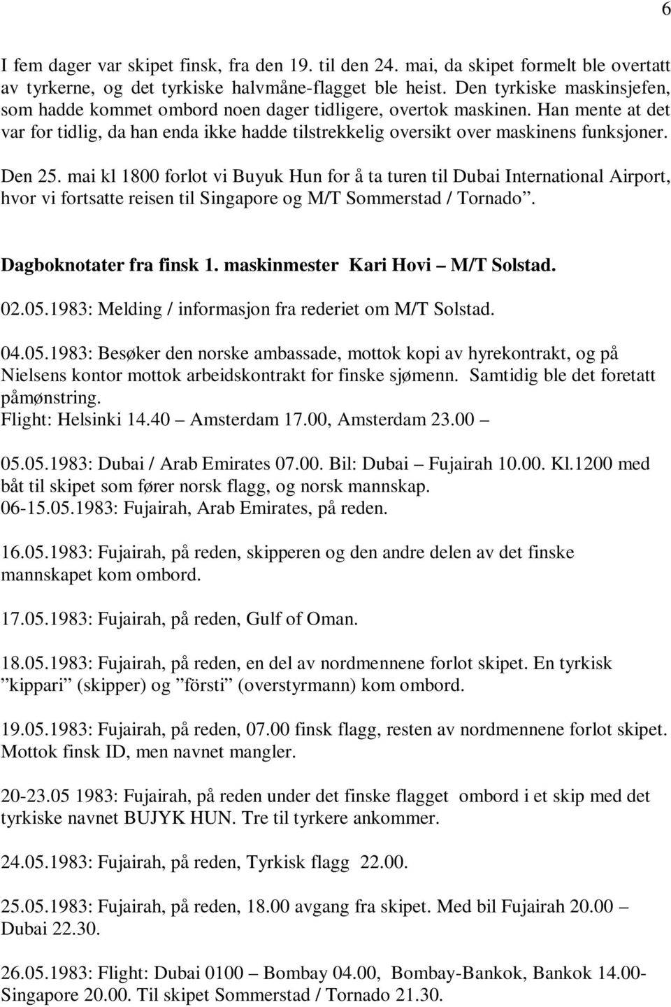 Den 25. mai kl 1800 forlot vi Buyuk Hun for å ta turen til Dubai International Airport, hvor vi fortsatte reisen til Singapore og M/T Sommerstad / Tornado. Dagboknotater fra finsk 1.