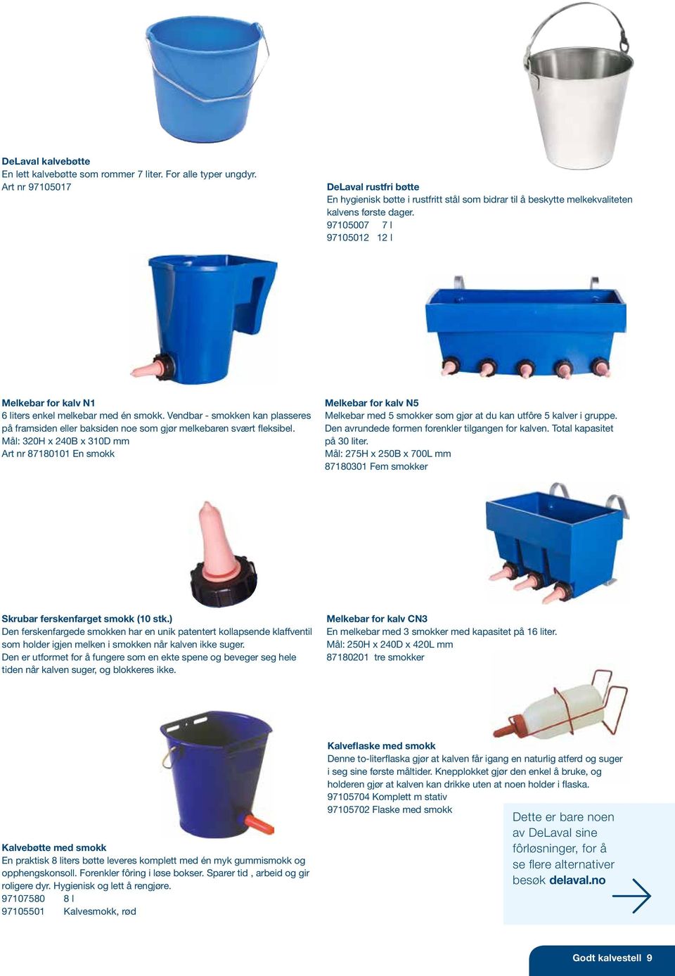 97105007 7 l 97105012 12 l Melkebar for kalv N1 6 liters enkel melkebar med én smokk. Vendbar - smokken kan plasseres på framsiden eller baksiden noe som gjør melkebaren svært fleksibel.