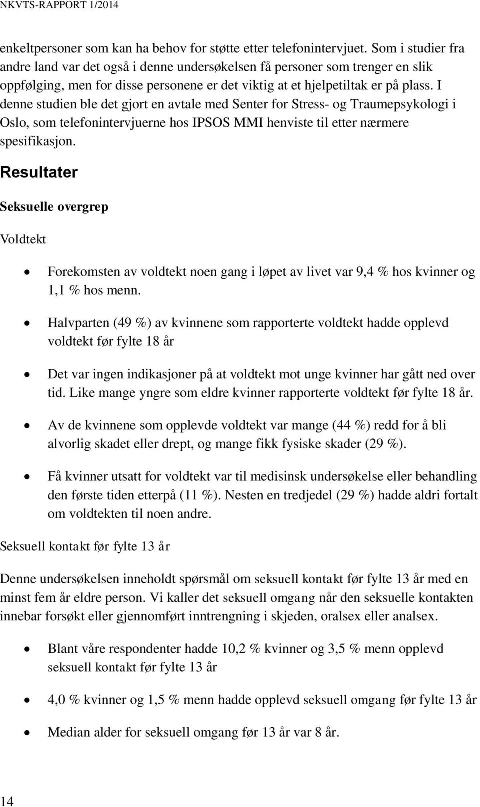 I denne studien ble det gjort en avtale med Senter for Stress- og Traumepsykologi i Oslo, som telefonintervjuerne hos IPSOS MMI henviste til etter nærmere spesifikasjon.