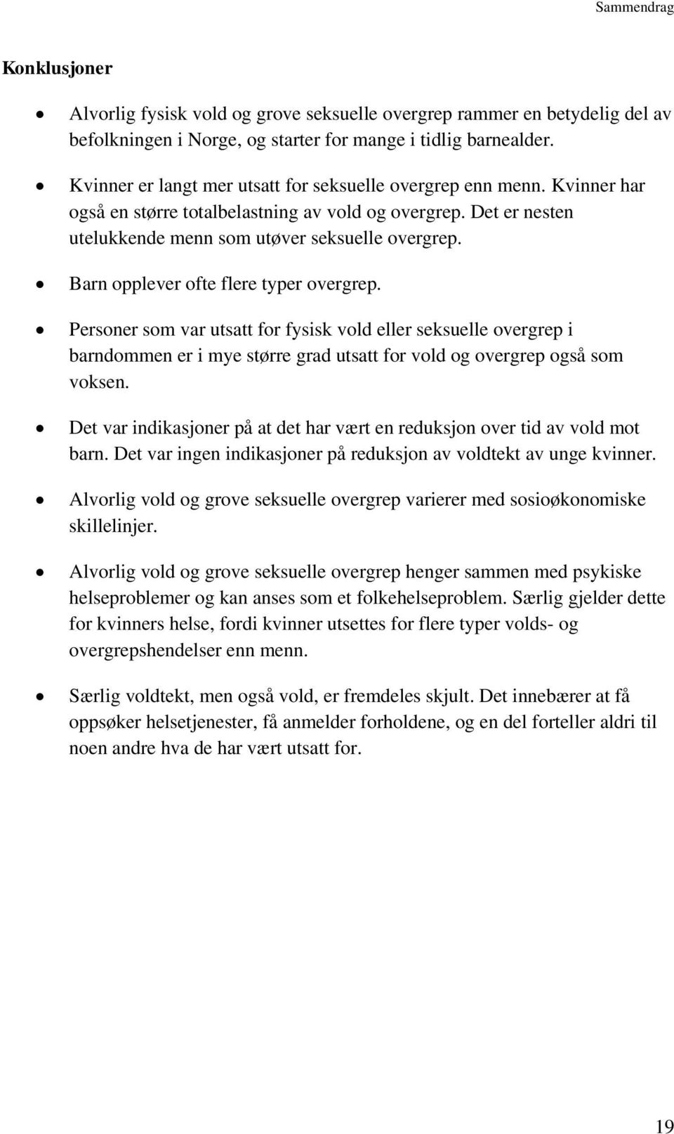 Barn opplever ofte flere typer overgrep. Personer som var utsatt for fysisk vold eller seksuelle overgrep i barndommen er i mye større grad utsatt for vold og overgrep også som voksen.