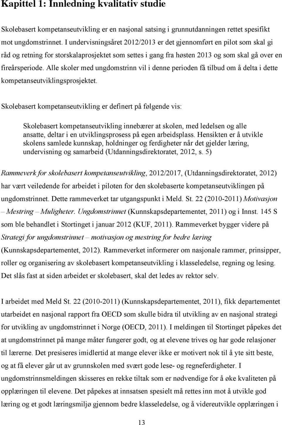 Alle skoler med ungdomstrinn vil i denne perioden få tilbud om å delta i dette kompetanseutviklingsprosjektet.