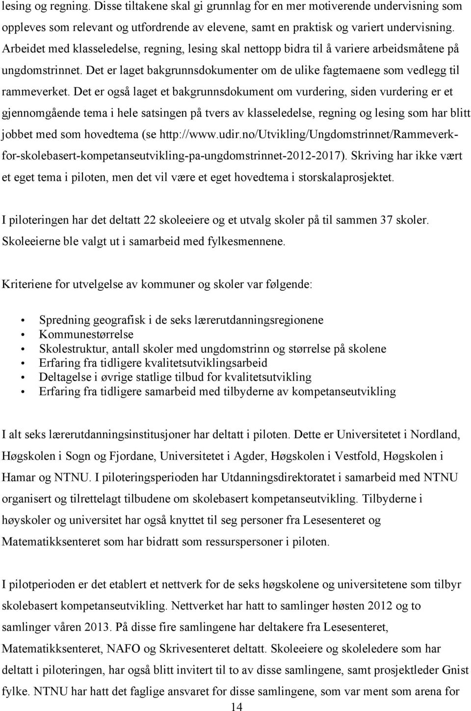 Det er også laget et bakgrunnsdokument om vurdering, siden vurdering er et gjennomgående tema i hele satsingen på tvers av klasseledelse, regning og lesing som har blitt jobbet med som hovedtema (se