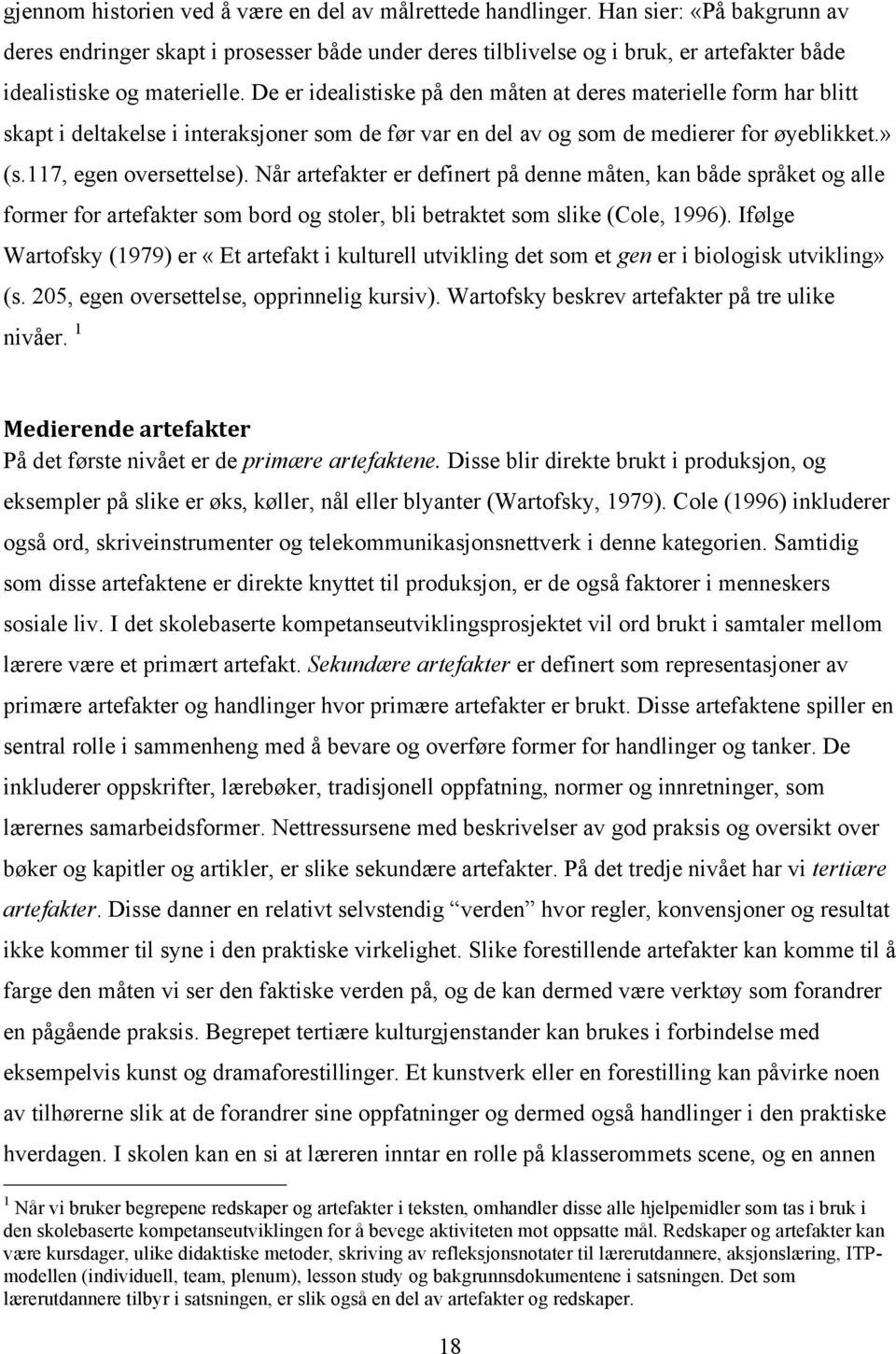 De er idealistiske på den måten at deres materielle form har blitt skapt i deltakelse i interaksjoner som de før var en del av og som de medierer for øyeblikket.» (s.117, egen oversettelse).