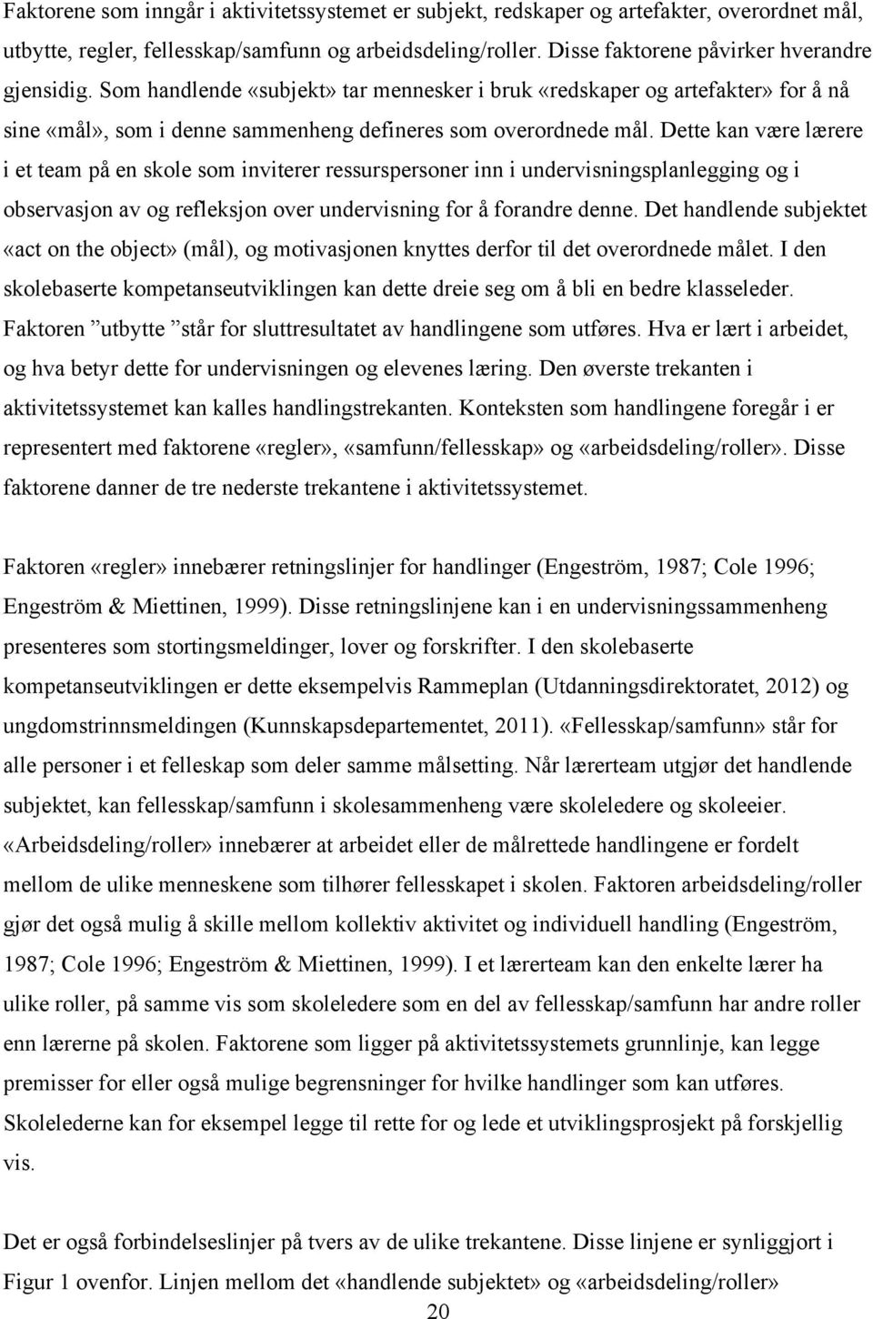 Dette kan være lærere i et team på en skole som inviterer ressurspersoner inn i undervisningsplanlegging og i observasjon av og refleksjon over undervisning for å forandre denne.