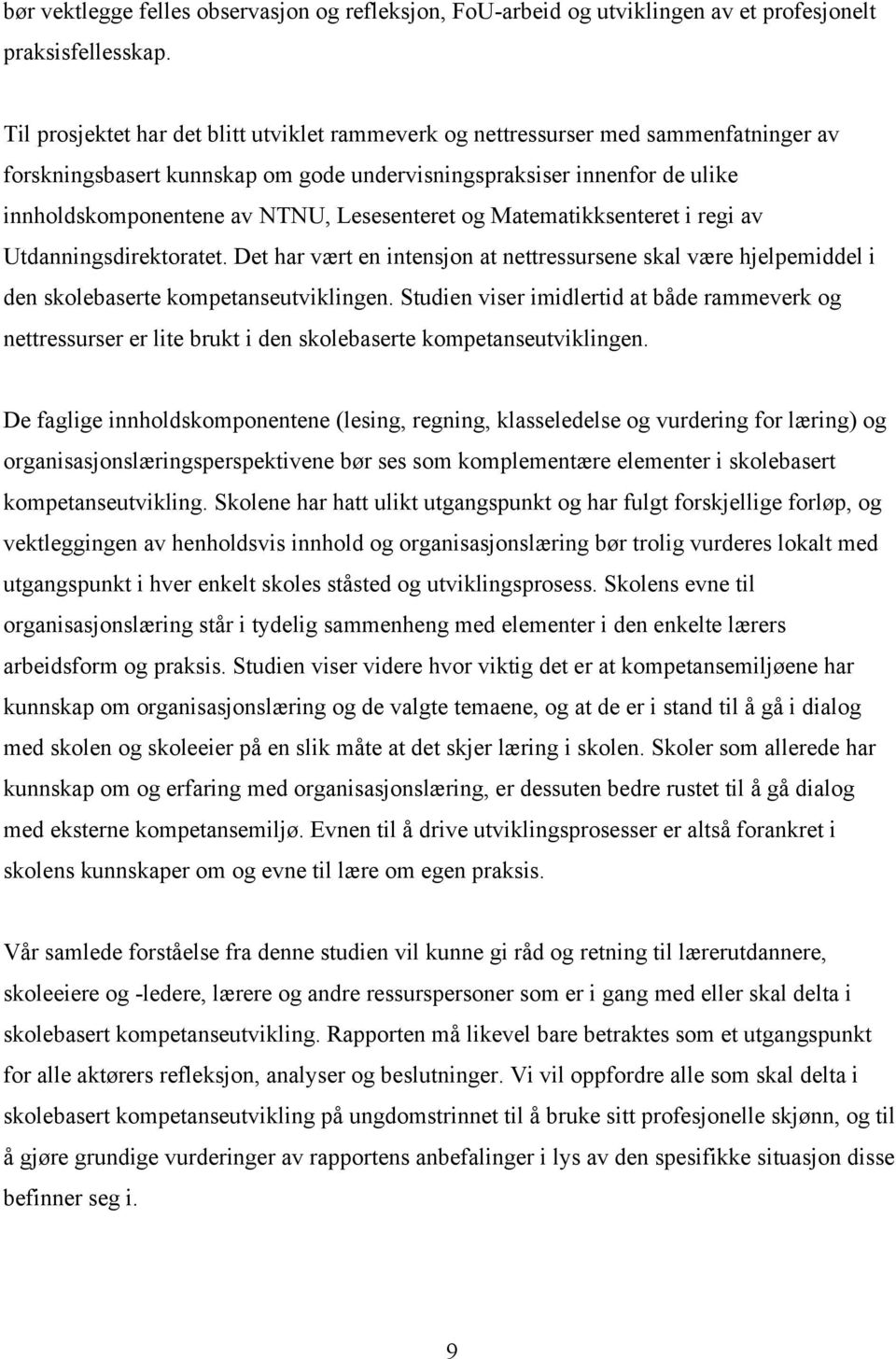 Lesesenteret og Matematikksenteret i regi av Utdanningsdirektoratet. Det har vært en intensjon at nettressursene skal være hjelpemiddel i den skolebaserte kompetanseutviklingen.