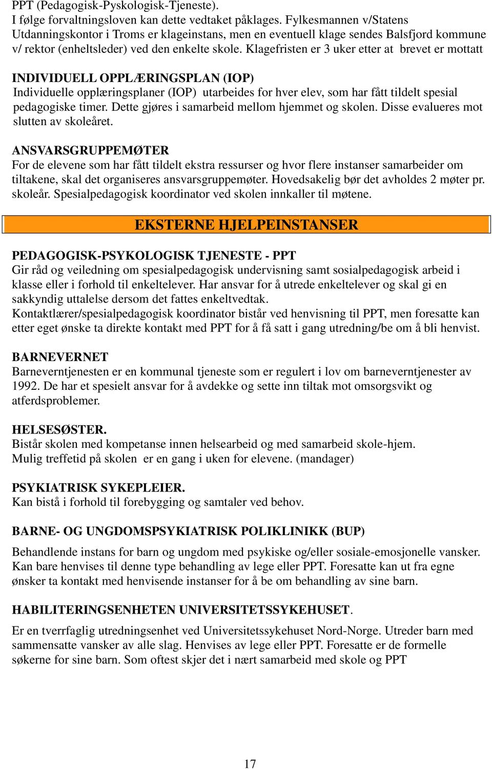 Klagefristen er 3 uker etter at brevet er mottatt INDIVIDUELL OPPLÆRINGSPLAN (IOP) Individuelle opplæringsplaner (IOP) utarbeides for hver elev, som har fått tildelt spesial pedagogiske timer.