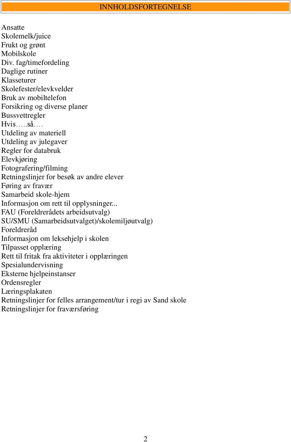 Utdeling av materiell Utdeling av julegaver Regler for databruk Elevkjøring Fotografering/filming Retningslinjer for besøk av andre elever Føring av fravær Samarbeid skole-hjem Informasjon om rett