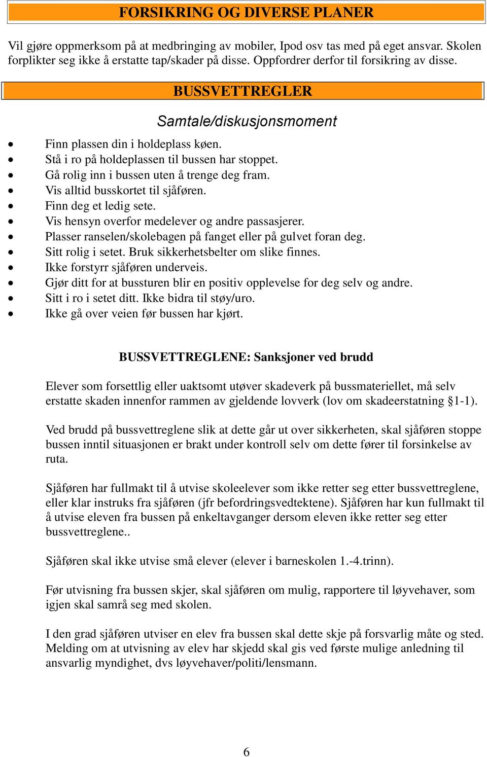 Gå rolig inn i bussen uten å trenge deg fram. Vis alltid busskortet til sjåføren. Finn deg et ledig sete. Vis hensyn overfor medelever og andre passasjerer.