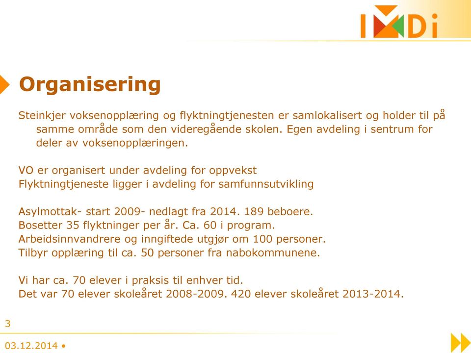 VO er organisert under avdeling for oppvekst Flyktningtjeneste ligger i avdeling for samfunnsutvikling Asylmottak- start 2009- nedlagt fra 2014. 189 beboere.