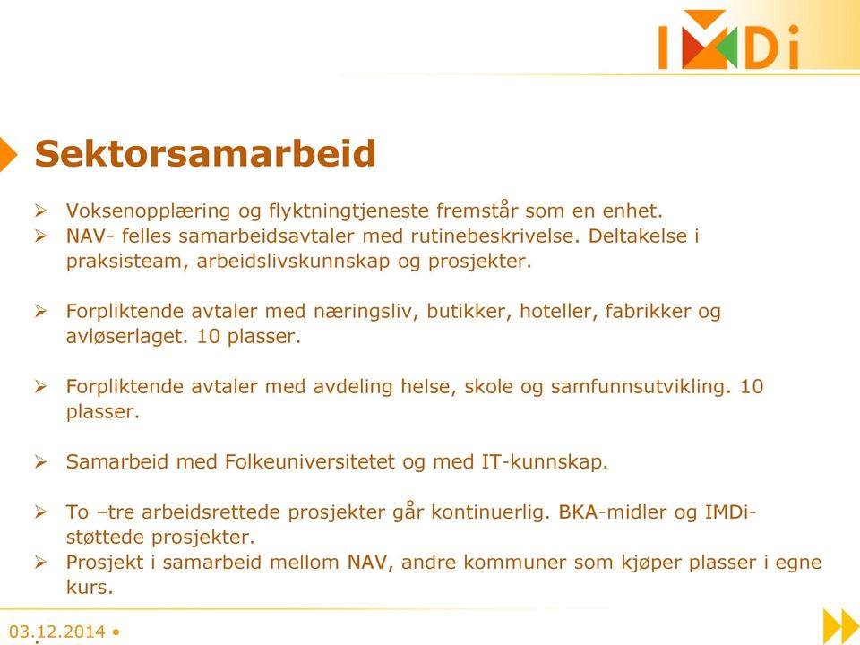 10 plasser. Forpliktende avtaler med avdeling helse, skole og samfunnsutvikling. 10 plasser. Samarbeid med Folkeuniversitetet og med IT-kunnskap.