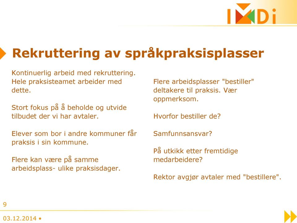 Flere kan være på samme arbeidsplass- ulike praksisdager. Flere arbeidsplasser "bestiller" deltakere til praksis.