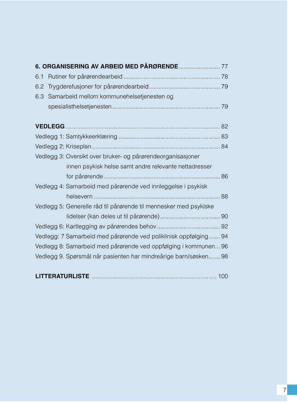 .. 84 Vedlegg 3: Oversikt over bruker og pårørendeorganisasjoner innen psykisk helse samt andre relevante nettadresser for pårørende.