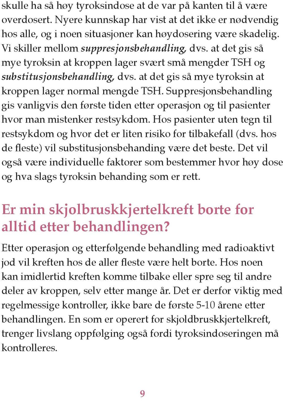 at det gis så mye tyroksin at kroppen lager normal mengde TSH. Suppresjonsbehandling gis vanligvis den første tiden etter operasjon og til pasienter hvor man mistenker restsykdom.