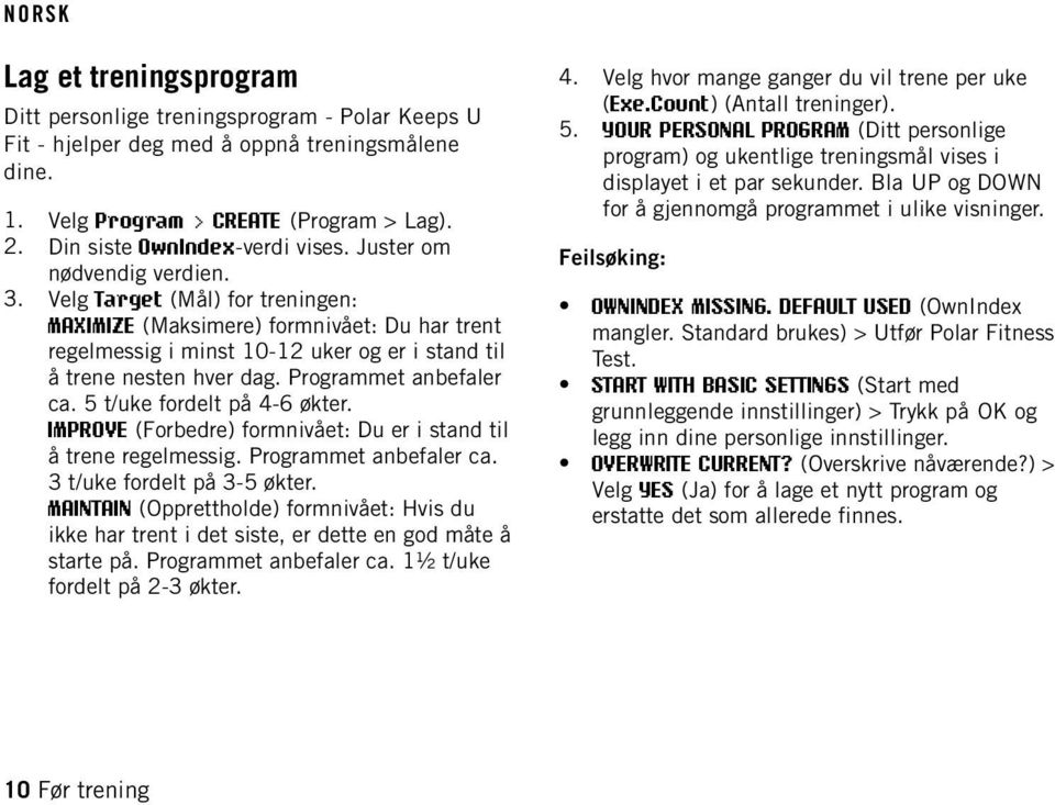 Programmet anbefaler ca. 5 t/uke fordelt på 4-6 økter. IMPROVE (Forbedre) formnivået: Du er i stand til å trene regelmessig. Programmet anbefaler ca. 3 t/uke fordelt på 3-5 økter.