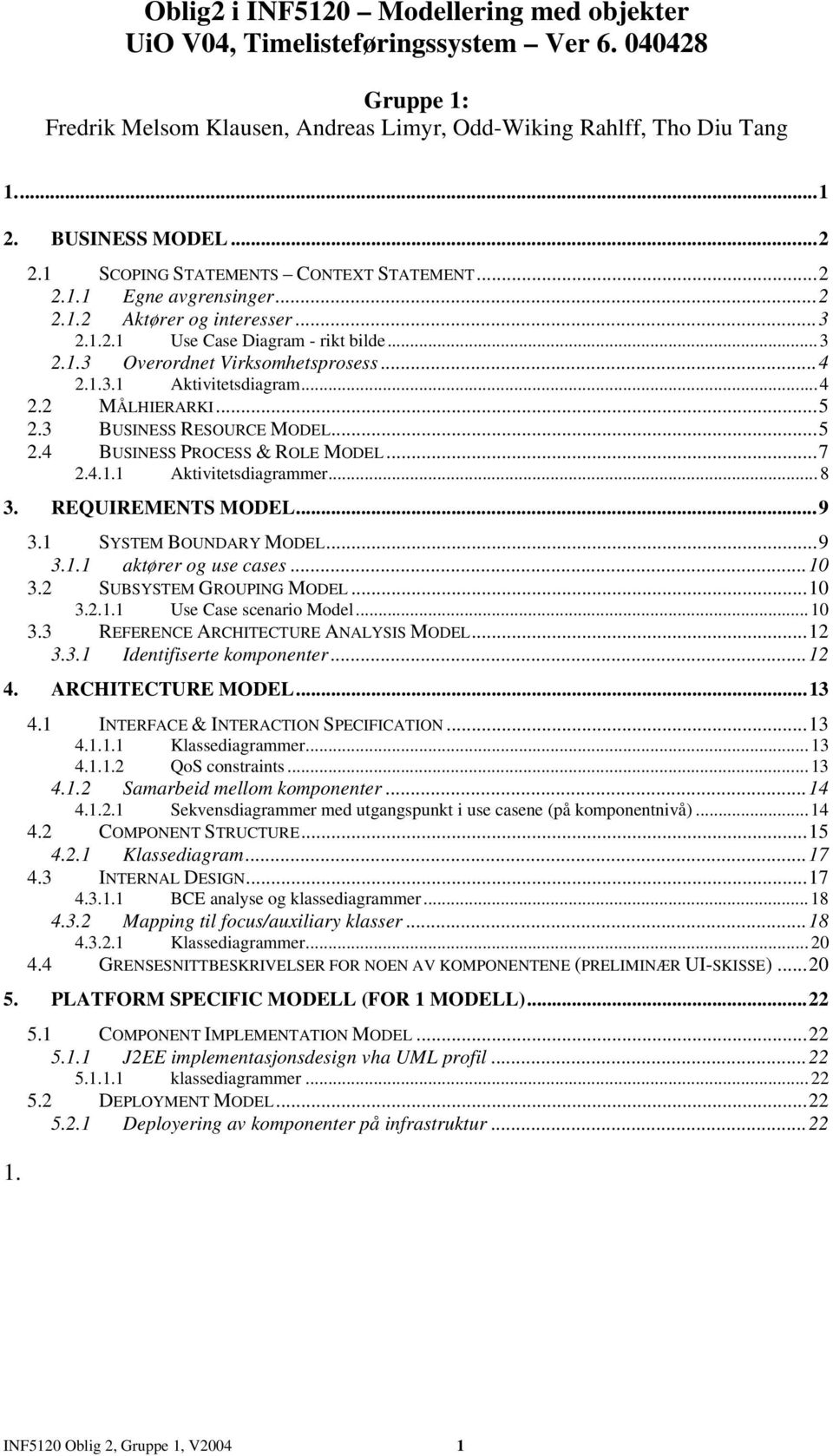 ..4 2.2 MÅLHIERARKI...5 2.3 BUSINESS RESOURCE MODEL...5 2.4 BUSINESS PROCESS & ROLE MODEL...7 2.4.1.1 Aktivitetsdiagrammer...8 3. REQUIREMENTS MODEL...9 3.1 SYSTEM BOUNDARY MODEL...9 3.1.1 aktører og use cases.