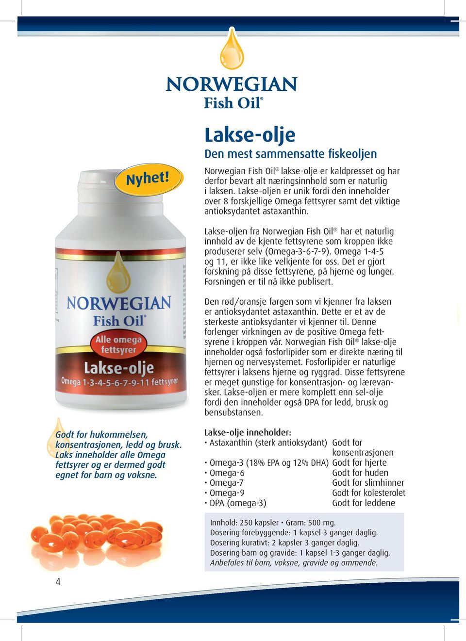 Lakse-oljen fra Norwegian Fish Oil har et naturlig innhold av de kjente fettsyrene som kroppen ikke produserer selv (Omega-3-6-7-9). Omega 1-4-5 og 11, er ikke like velkjente for oss.