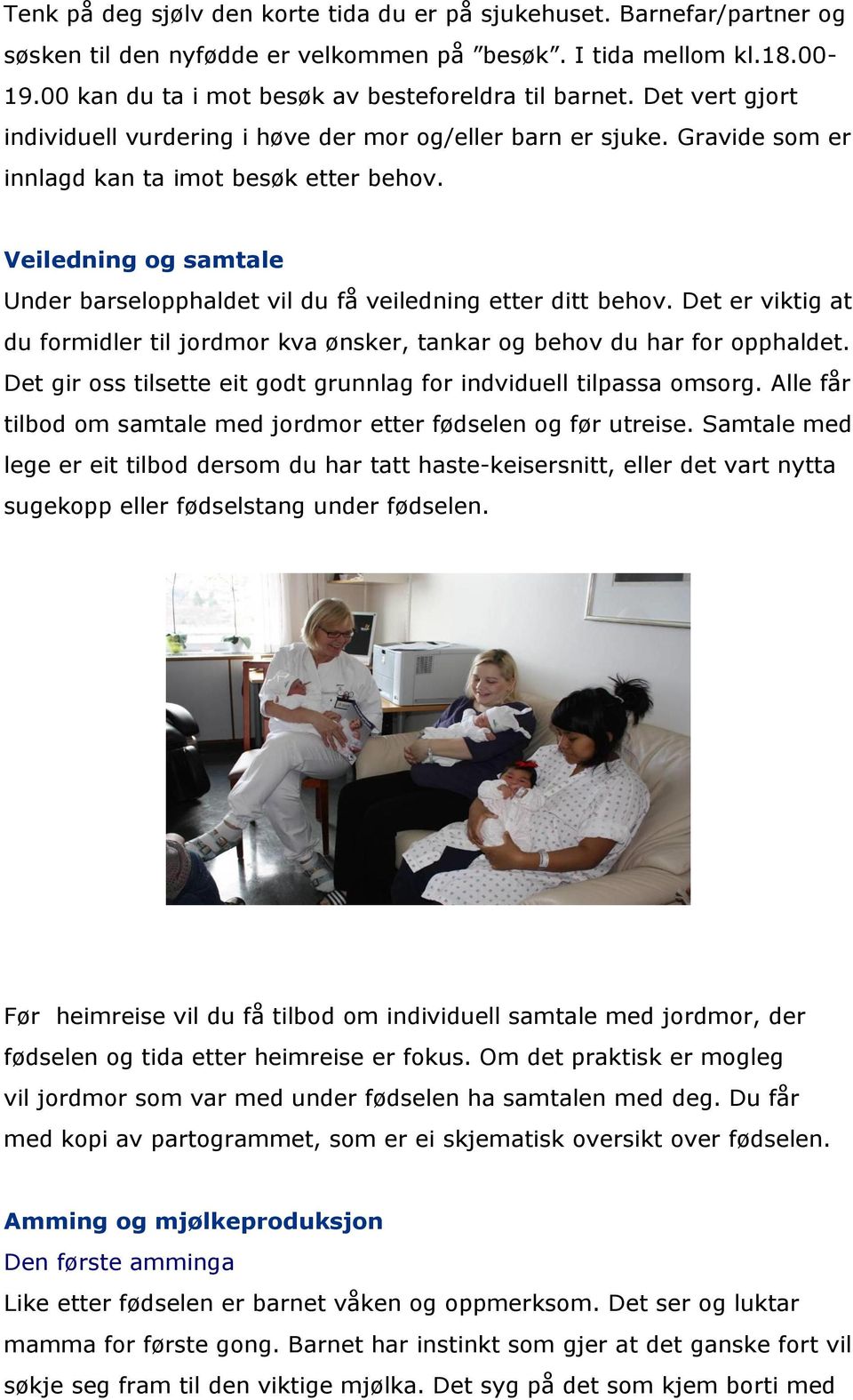 Veiledning og samtale Under barselopphaldet vil du få veiledning etter ditt behov. Det er viktig at du formidler til jordmor kva ønsker, tankar og behov du har for opphaldet.