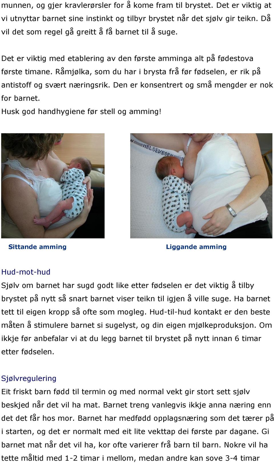 Råmjølka, som du har i brysta frå før fødselen, er rik på antistoff og svært næringsrik. Den er konsentrert og små mengder er nok for barnet. Husk god handhygiene før stell og amming!