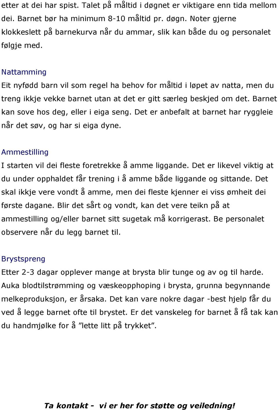 Det er anbefalt at barnet har ryggleie når det søv, og har si eiga dyne. Ammestilling I starten vil dei fleste foretrekke å amme liggande.