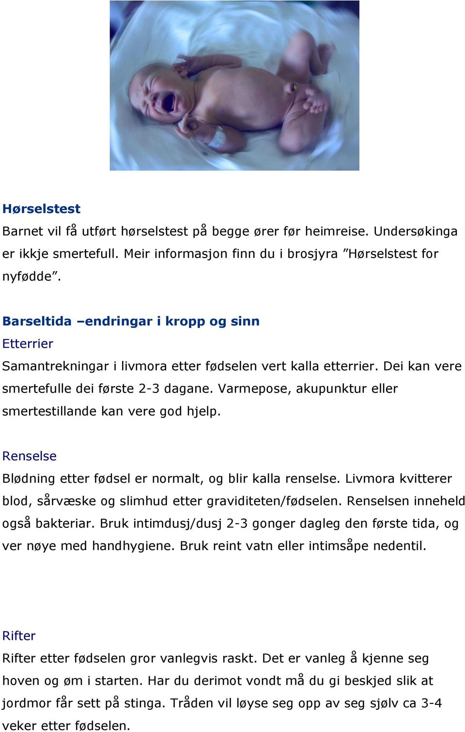 Varmepose, akupunktur eller smertestillande kan vere god hjelp. Renselse Blødning etter fødsel er normalt, og blir kalla renselse.