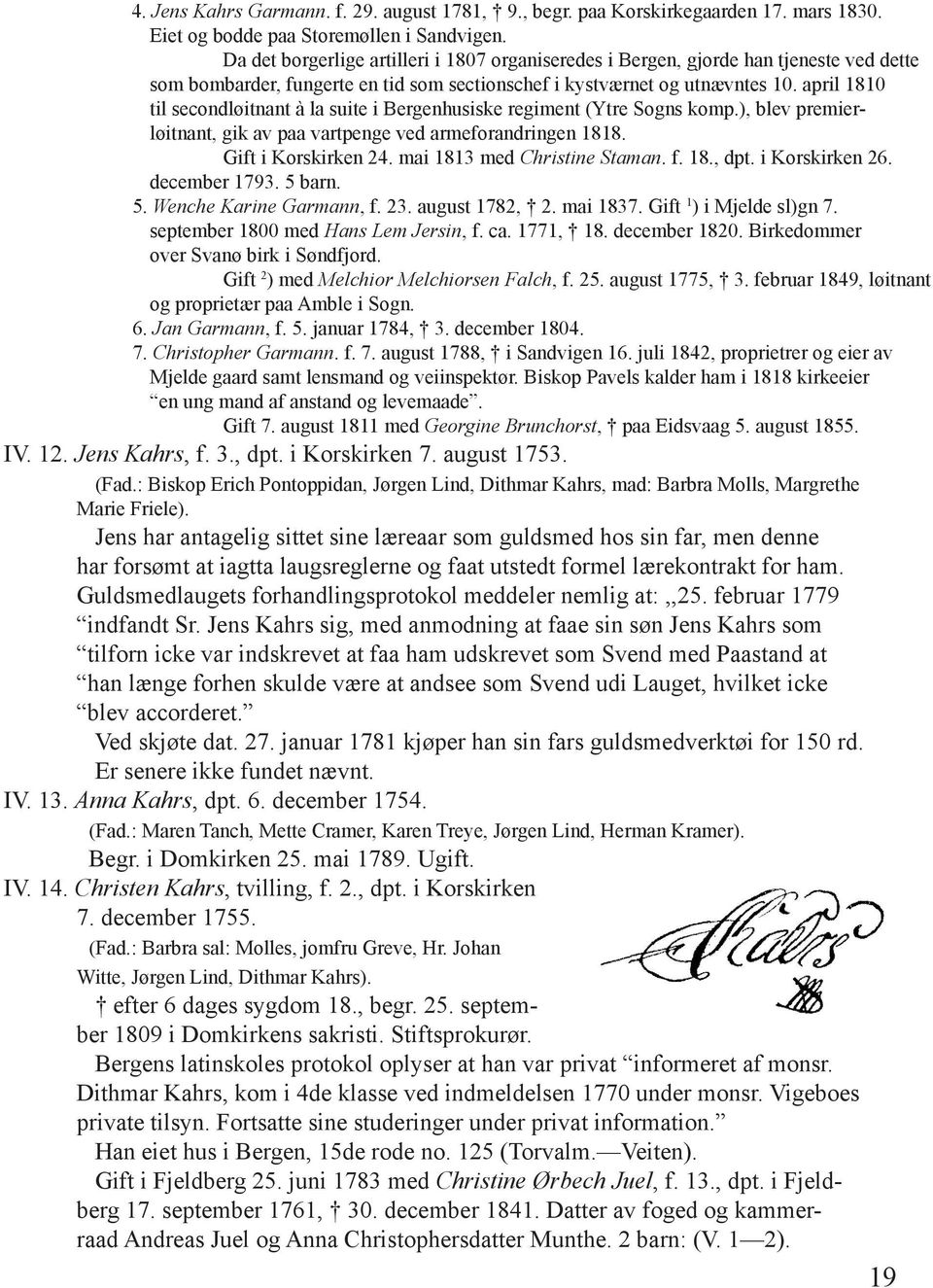 april 1810 til secondløitnant à la suite i Bergenhusiske regiment (Ytre Sogns komp.), blev premierløitnant, gik av paa vartpenge ved armeforandringen 1818. Gift i Korskirken 24.