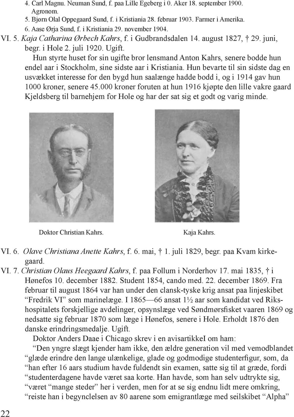 Hun styrte huset for sin ugifte bror lensmand Anton Kahrs, senere bodde hun endel aar i Stockholm, sine sidste aar i Kristiania.