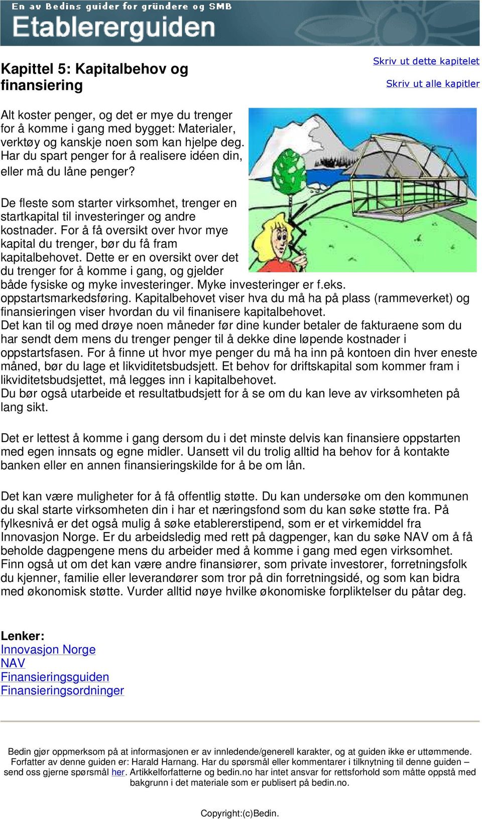 For å få oversikt over hvor mye kapital du trenger, bør du få fram kapitalbehovet. Dette er en oversikt over det du trenger for å komme i gang, og gjelder både fysiske og myke investeringer.