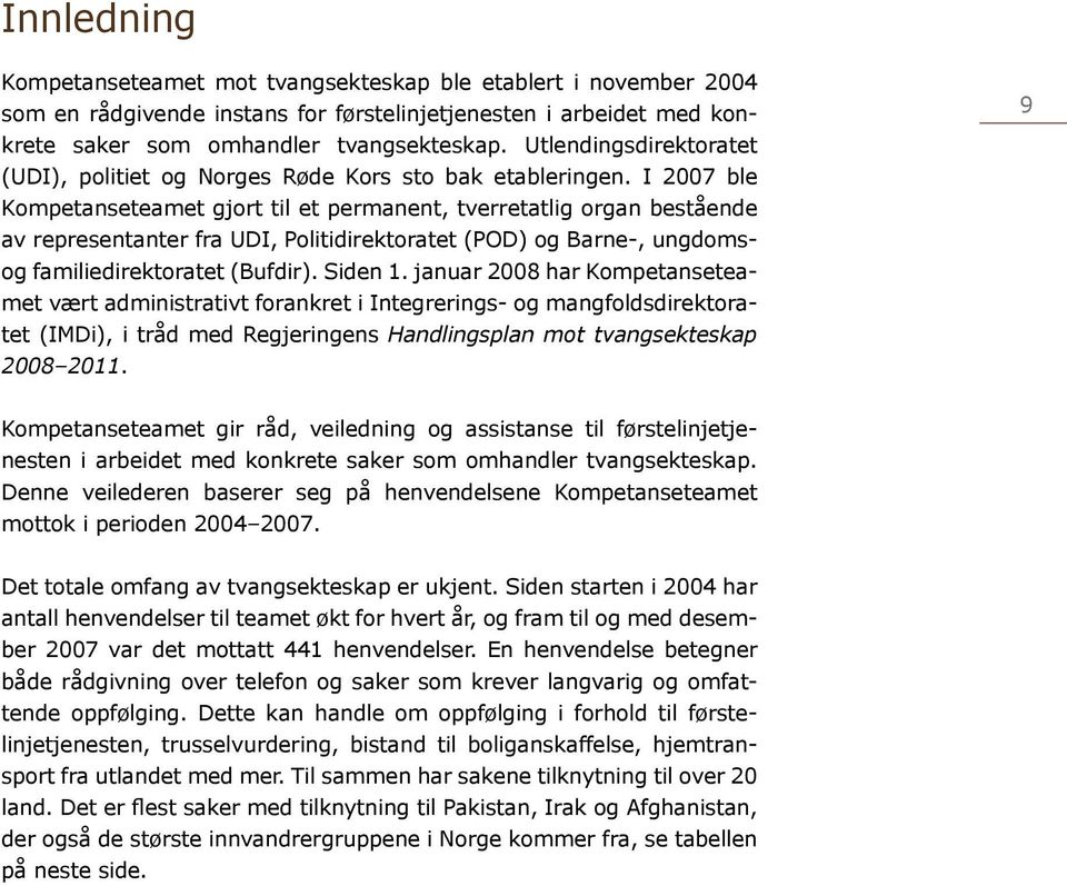 I 2007 ble Kompetanseteamet gjort til et permanent, tverretatlig organ bestående av representanter fra UDI, Politidirektoratet (POD) og Barne-, ungdomsog familiedirektoratet (Bufdir). Siden 1.