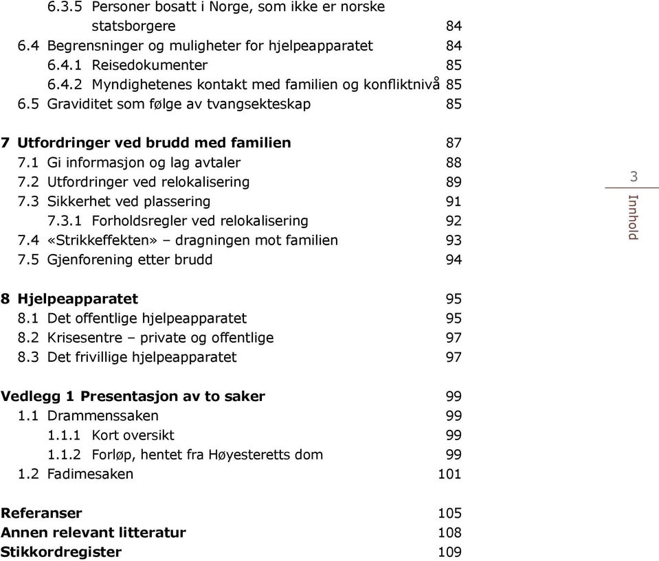 Sikkerhet ved plassering 91 7.3.1 Forholdsregler ved relokalisering 92 7.4 «Strikkeffekten» dragningen mot familien 93 7.5 Gjenforening etter brudd 94 3 Innhold 8 Hjelpeapparatet 95 8.