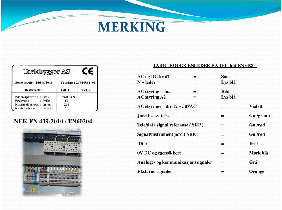 beskyttelse = Gul/grønn Tele/data signal referanse ( SRP ) = Gul/rød Signal/instrument jord ( SRE ) =