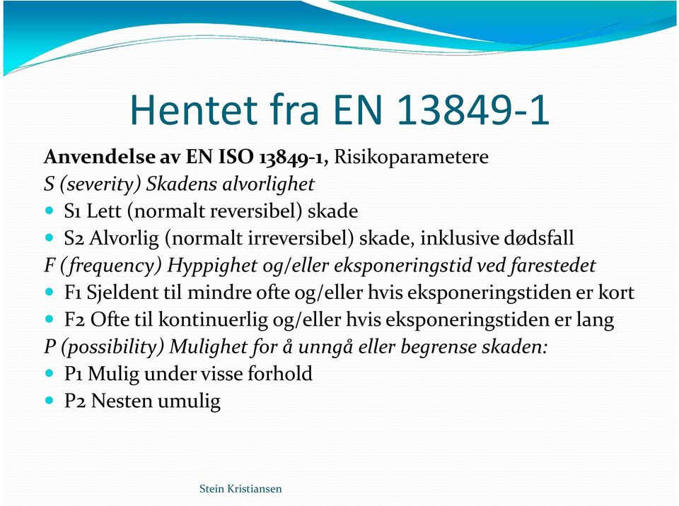 eksponeringstid ved farestedet F1 Sjeldent til mindre ofte og/eller hvis eksponeringstiden er kort F2 Ofte til kontinuerlig