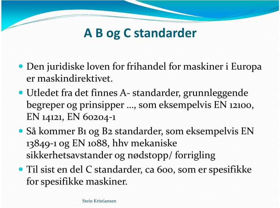 14121, EN 60204 1 Så kommer B1 og B2 standarder, som eksempelvis EN 13849 1 og EN 1088, hhv mekaniske