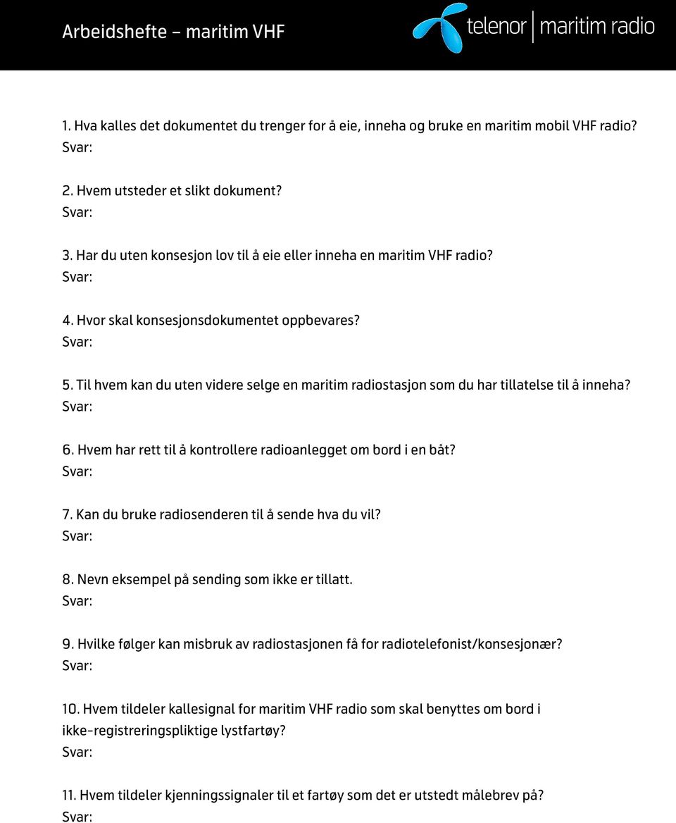 Til hvem kan du uten videre selge en maritim radiostasjon som du har tillatelse til å inneha? 6. Hvem har rett til å kontrollere radioanlegget om bord i en båt? 7.