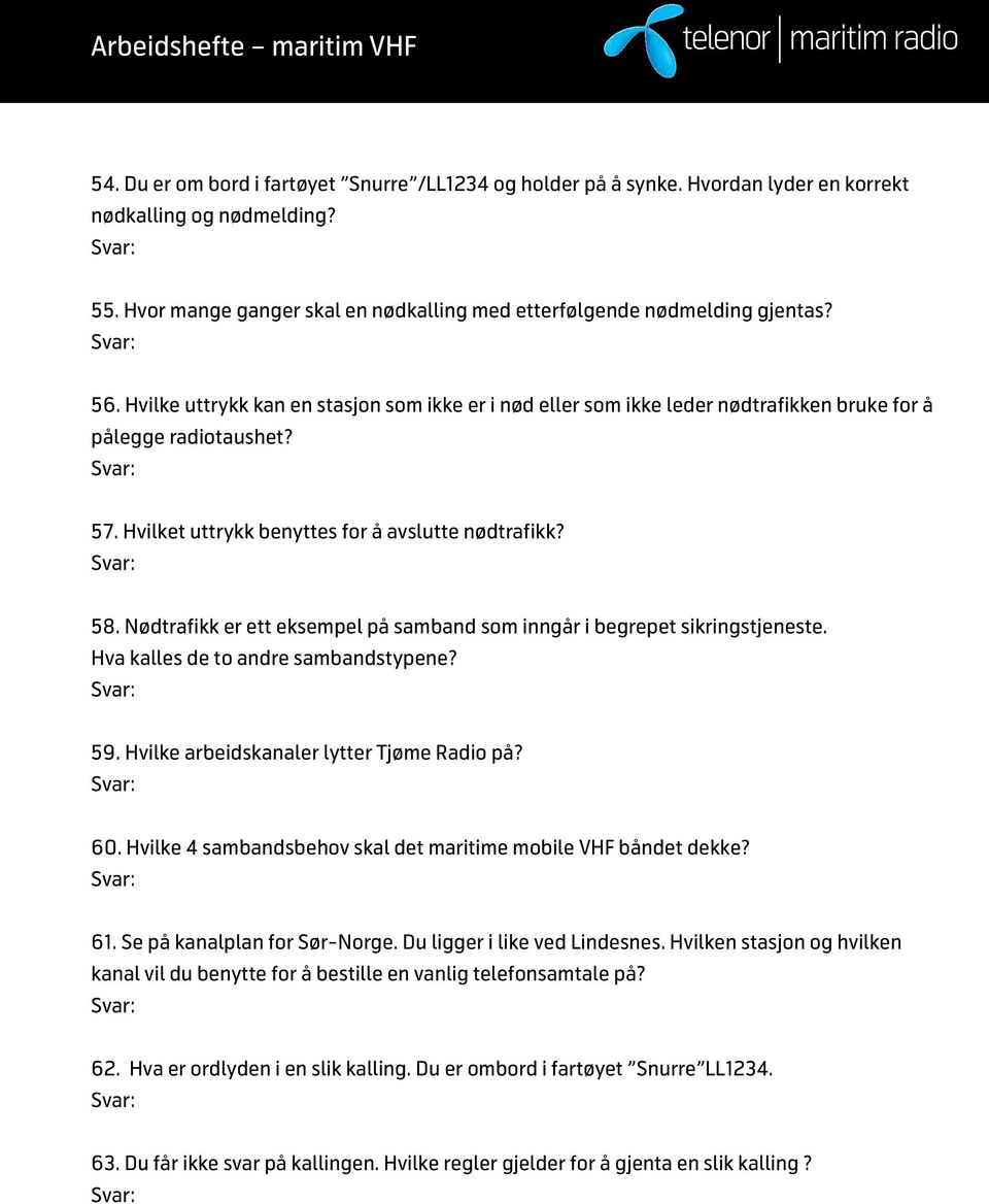 Nødtrafikk er ett eksempel på samband som inngår i begrepet sikringstjeneste. Hva kalles de to andre sambandstypene? 59. Hvilke arbeidskanaler lytter Tjøme Radio på? 60.