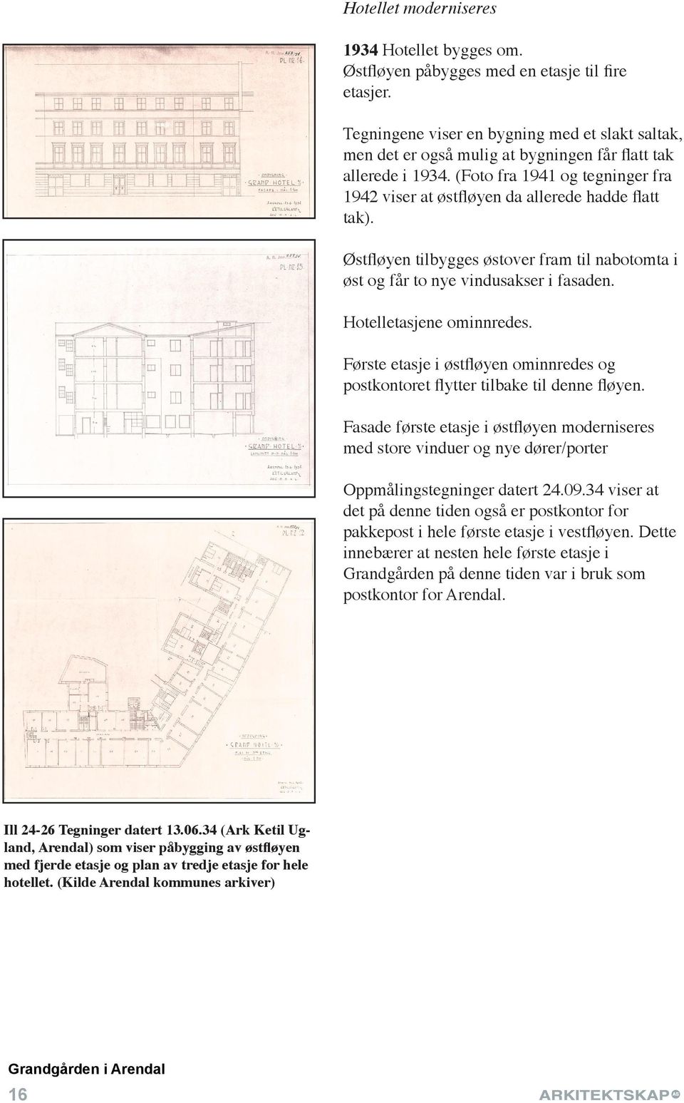 Østfløyen tilbygges østover fram til nabotomta i øst og får to nye vindusakser i fasaden. Hotelletasjene ominnredes.