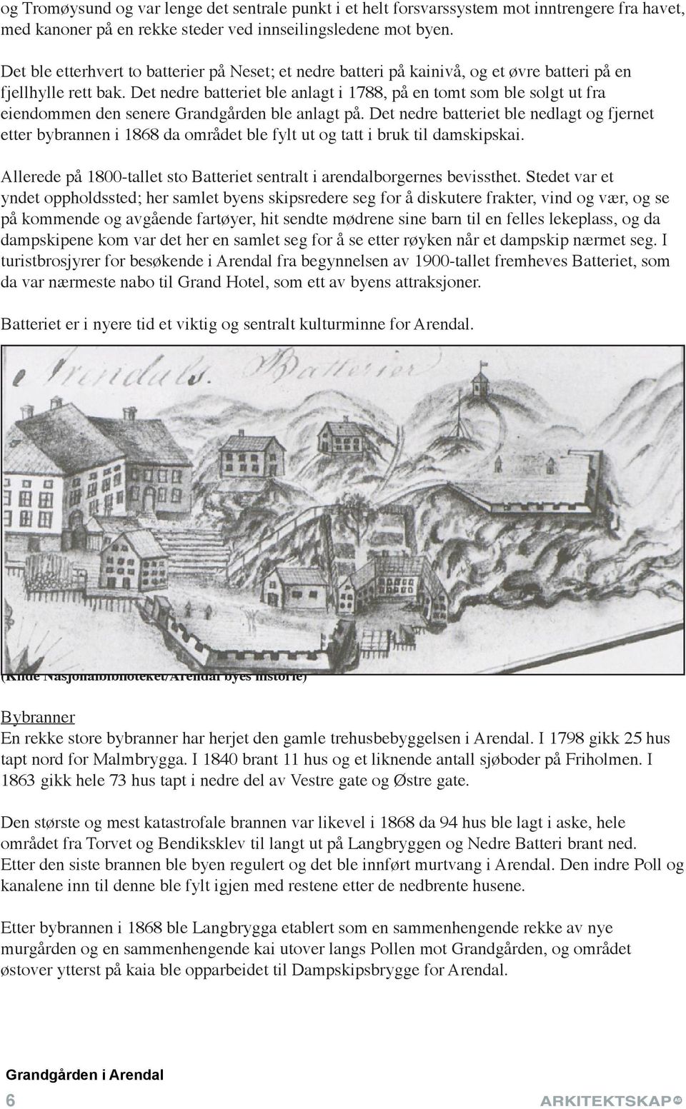 Det nedre batteriet ble anlagt i 1788, på en tomt som ble solgt ut fra eiendommen den senere Grandgården ble anlagt på.