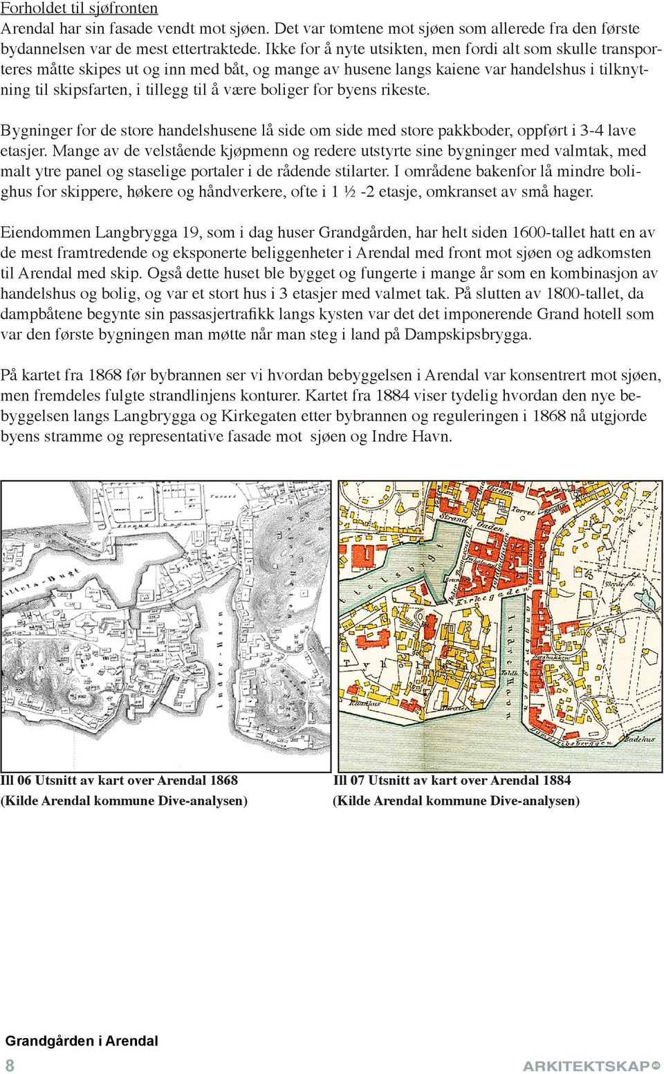 boliger for byens rikeste. Bygninger for de store handelshusene lå side om side med store pakkboder, oppført i 3-4 lave etasjer.