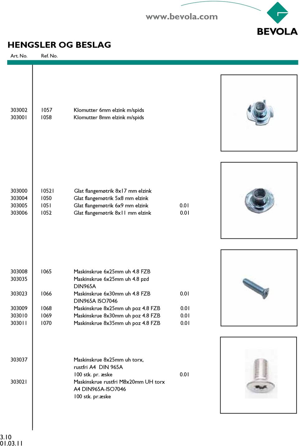 8 pzd DIN965A 303023 1066 Maskinskrue 6x30mm uh 4.8 FZB 0.01 DIN965A ISO7046 303009 1068 Maskinskrue 8x25mm uh poz 4.8 FZB 0.01 303010 1069 Maskinskrue 8x30mm uh poz 4.8 FZB 0.01 303011 1070 Maskinskrue 8x35mm uh poz 4.